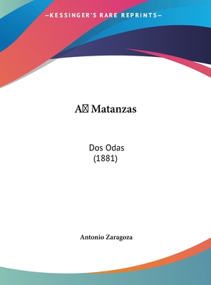 A Matanzas: Dos Odas (1881) [Spanish] 1162421215 Book Cover