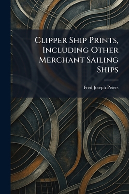 Clipper Ship Prints, Including Other Merchant S... 1025560752 Book Cover