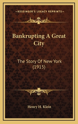 Bankrupting A Great City: The Story Of New York... 1164717073 Book Cover