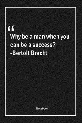 Paperback Why be a man when you can be a success? -Bertolt Brecht: Lined Gift Notebook With Unique Touch | Journal | Lined Premium 120 Pages |success Quotes| Book