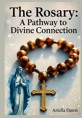 The Rosary: A Pathway to Divine Connection B0FW4YT67G Book Cover