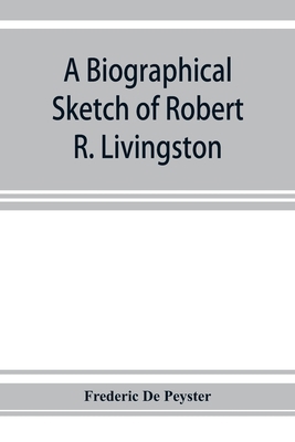 A biographical sketch of Robert R. Livingston. ... 9353925541 Book Cover