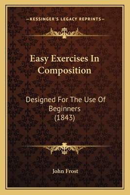Easy Exercises In Composition: Designed For The... 116462704X Book Cover