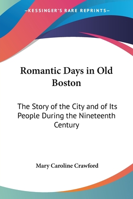 Romantic Days in Old Boston: The Story of the C... 1417915749 Book Cover