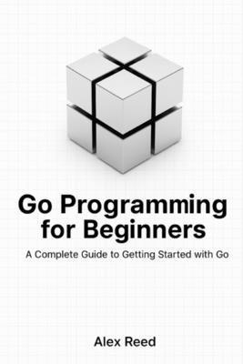 Go Programming for Beginners: A Complete Guide ... B0FS1L7JMP Book Cover