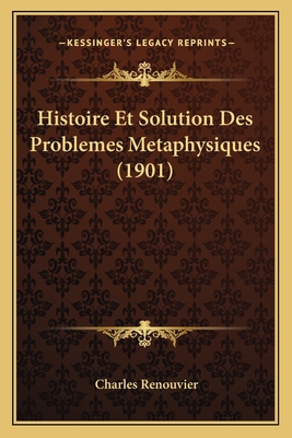 Histoire Et Solution Des Problemes Metaphysique... [French] 1166790258 Book Cover