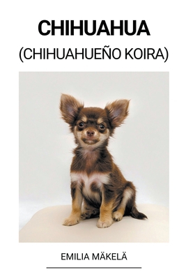 Chihuahua (Chihuahueño Koira) [Finnish] B0BS1Y2YP8 Book Cover