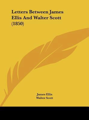 Letters Between James Ellis and Walter Scott (1... 1161907246 Book Cover