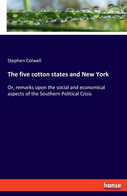 The five cotton states and New York: Or, remark... 3348069025 Book Cover