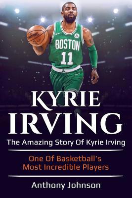 Kyrie Irving: The amazing story of Kyrie Irving... 1925989100 Book Cover