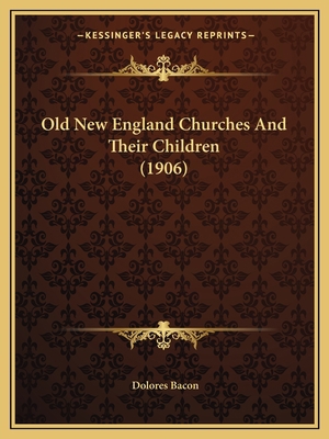 Old New England Churches And Their Children (1906) 1164951963 Book Cover