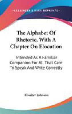 The Alphabet Of Rhetoric, With A Chapter On Elo... 0548270309 Book Cover