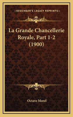 La Grande Chancellerie Royale, Part 1-2 (1900) [French] 1167982320 Book Cover