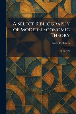 A Select Bibliography of Modern Economic Theory... 1025977335 Book Cover