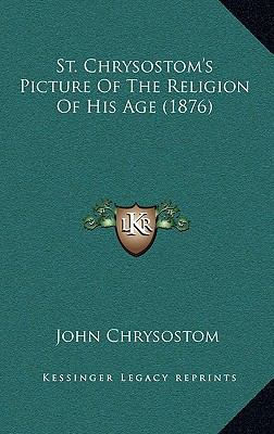 St. Chrysostom's Picture Of The Religion Of His... 1165620332 Book Cover