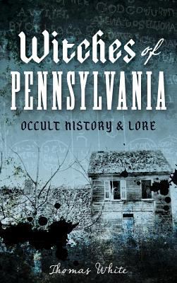 Witches of Pennsylvania: Occult History & Lore 1540208788 Book Cover