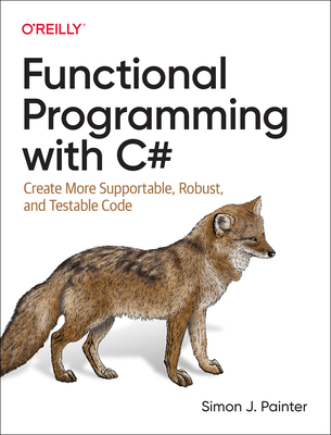 Functional Programming with C#: Create More Sup... 1492097071 Book Cover