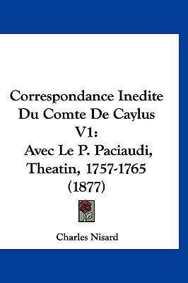 Correspondance Inedite Du Comte de Caylus V1: A... [French] 1120603676 Book Cover