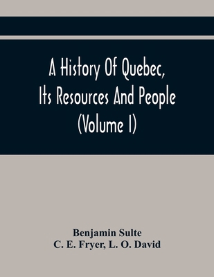 A History Of Quebec, Its Resources And People (... 9354418503 Book Cover