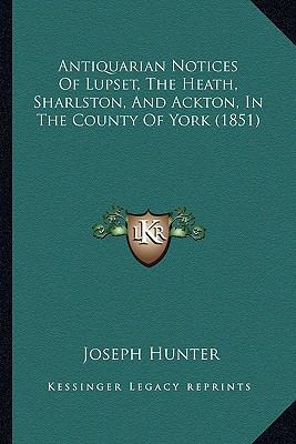 Antiquarian Notices Of Lupset, The Heath, Sharl... 1164578480 Book Cover