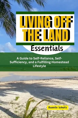 Living Off the Land Essentials: A Guide to Self... B0CVW1862B Book Cover