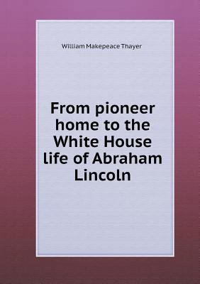 From pioneer home to the White House life of Ab... 5518878710 Book Cover