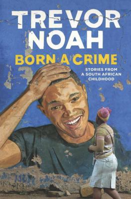 Born a Crime: Stories from a South African Chil... 0399590447 Book Cover