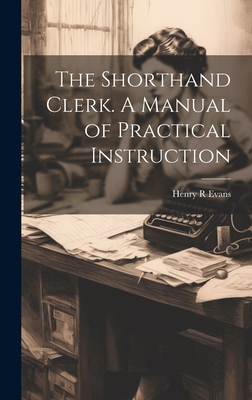 The Shorthand Clerk. A Manual of Practical Inst... 102048604X Book Cover