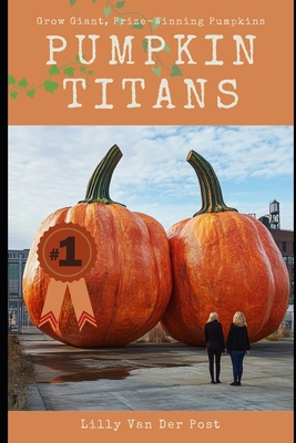 Pumpkin Titans: The Ultimate Guide to Growing G... B0F2B1KYYH Book Cover