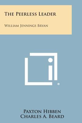 The Peerless Leader: William Jennings Bryan 1494113449 Book Cover