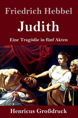 Judith (Großdruck): Eine Tragödie in fünf Akten [German] 3847847287 Book Cover