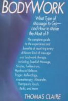 Bodywork: What Type of Massage to Get-And How t... 0688125816 Book Cover