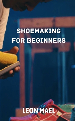 Shoe Making: Shoe Making for Beginners B0BN2TLN7D Book Cover
