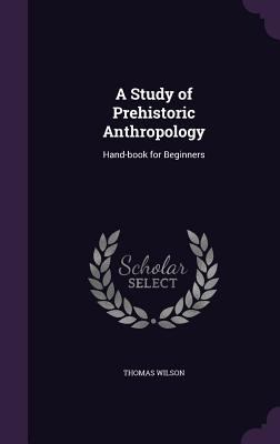 A Study of Prehistoric Anthropology: Hand-book ... 134687512X Book Cover