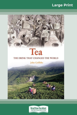 Tea: A History of The Drink that changed the Wo... [Large Print] 0369316045 Book Cover