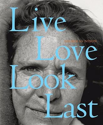 Nicholas Nixon: Live, Love, Look, Last 3869300264 Book Cover