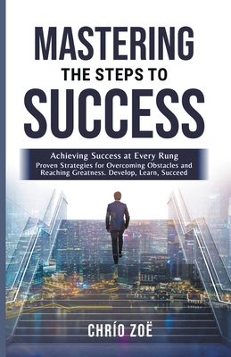 . Mastering the Steps to Success: Achieving Suc... B0CYL8DBTG Book Cover