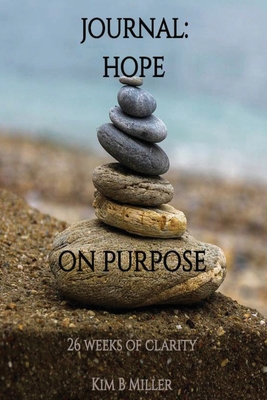 Hope On Purpose: Journal: 26 Weeks of Clarity 0979389828 Book Cover