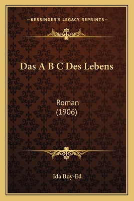 Das A B C Des Lebens: Roman (1906) [German] 1167654501 Book Cover