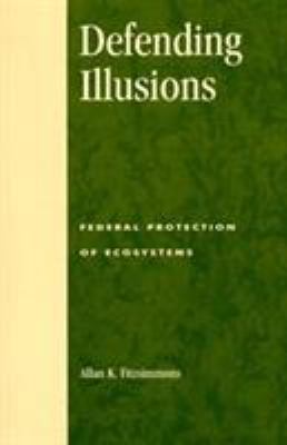 Defending Illusions: Federal Protection of Ecos... 0847694224 Book Cover
