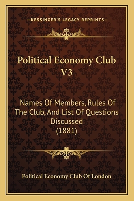 Political Economy Club V3: Names Of Members, Ru... 1164858769 Book Cover