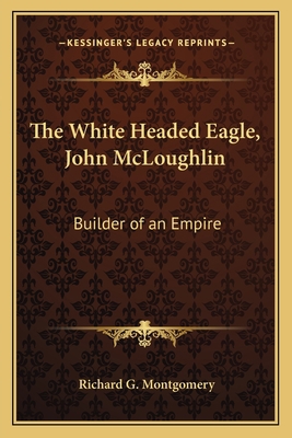 The White Headed Eagle, John McLoughlin: Builde... 1162789611 Book Cover
