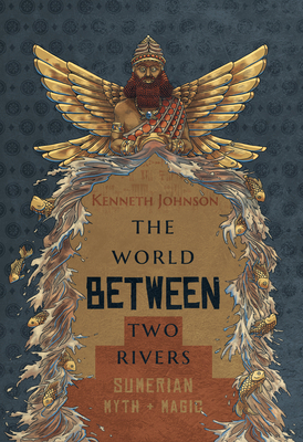 The World Between Two Rivers: Sumerian Myth and... 1968185909 Book Cover