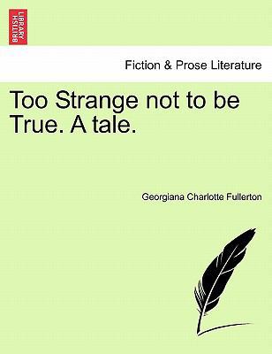 Too Strange Not to Be True. a Tale. 1241375038 Book Cover