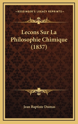 Lecons Sur La Philosophie Chimique (1837) [French] 1166873153 Book Cover