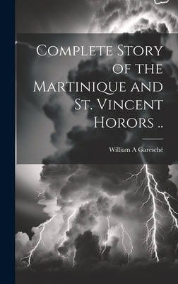 Complete Story of the Martinique and St. Vincen... 1019906227 Book Cover