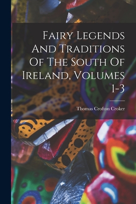 Fairy Legends And Traditions Of The South Of Ir... 1015517986 Book Cover
