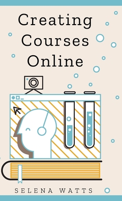 Creating Courses Online: Learn the Fundamental ... 1913871320 Book Cover