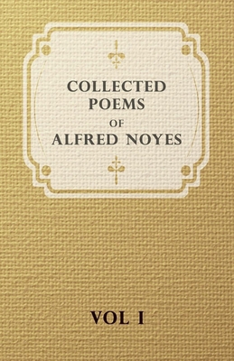 Collected Poems of Alfred Noyes - Vol I 1443732168 Book Cover