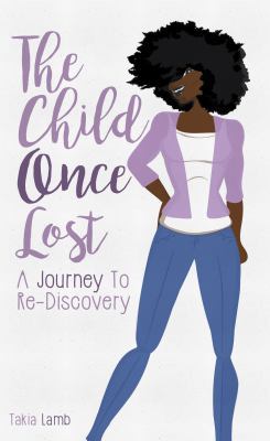 The Child Once Lost: A Journey to Re-Discovery 0692817514 Book Cover